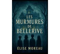 LES MURMURES DE BELLERIVE: UN VILLAGE. UN SECRET. UNE MALÉDICTION VIEILLE DE TROIS SIÈCLES