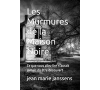 Les Murmures de la Maison Noire: Ce que vous allez lire n’aurait jamais dû être découvert
