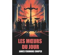 Les Mœurs du jour de James Fenimore Cooper - Édition Originale et Intégrale avec biographie de l'auteur