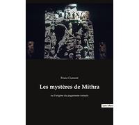 Les mystères de Mithra: ou l'origine du paganisme romain