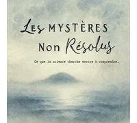 Les Mystères Non Résolus: Ce que la science cherche encore à comprendre