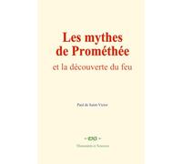 Les mythes de Prométhée: et la découverte du feu