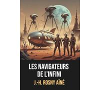 Les Navigateurs de l’infini - Édition originale et intégrale de J.-H. Rosny aîné, avec biographie de l’auteur incluse