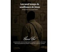 LES NEUF TEMPS DE SOUFFRANCE DE JESUS: Autopsie d'un acte d'amour éternel