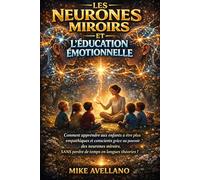 LES NEURONES MIROIRS ET L'ÉDUCATION ÉMOTIONNELLE: Comment apprendre aux enfants à être plus empathiques et conscients grâce au pouvoir des neurones ... SANS perdre de temps en longues théories !: 6