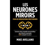 LES NEURONES MIROIRS POUR DES NÉGOCIATIONS FRUCTUEUSES: Comment utiliser l'empathie neuroscientifique pour influencer et persuader, SANS manipuler les autres !