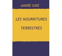 LES NOURRITURES TERRESTRES: notes de voyages, fragments de journal intime, rondes et ballades, dictionnaire poétique, dialogues fictionnels... (French Edition)
