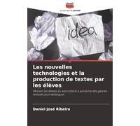 Les nouvelles technologies et la production de textes par les élèves: Motiver les élèves du secondaire à produire des genres textuels journalistiques