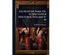 Les Nuits De Paris, Ou, Le Spectateur Nocturne, Volumes 9-10