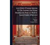 Les Odes D'anacreon Et De Sapho En Vers François Par Le Poëte Sans Fard [Pseud.]