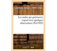 Les ondes qui guérissent, exposé avec quelques observations faites sur des savants