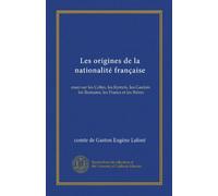 Les origines de la nationalité française: essai sur les Celtes, les Kymris, les Gaulois, les Romains, les Francs et les Ibères (Edizione francese)