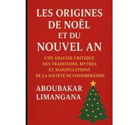 Les Origines de Noël et du Nouvel An : Une Analyse Critique des Traditions, Mythes et Manipulations de la Société de Consommation