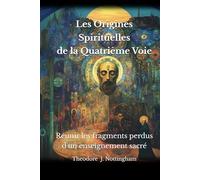 Les Origines Spirituelles de la Quatrième Voie: Réunir les fragments perdus d'un enseignement sacré