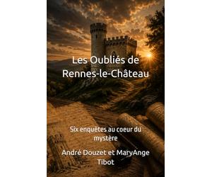 Les Oubliés de Rennes-le-Château: Six enquêtes au coeur du mystère