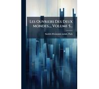 Les Ouvriers Des Deux Mondes..., Volume 5...