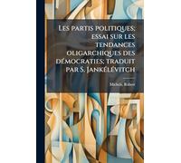 Les partis politiques; essai sur les tendances oligarchiques des dÃ(c)mocraties; traduit par S. JankÃ(c)lÃ(c)vitch