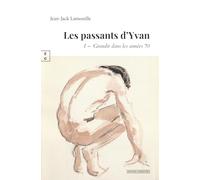 LES PASSANTS D’YVAN : 1RE PARTIE - GRANDIR DANS LES ANNÉES 70: Tome 1, Grandir dans les années 70
