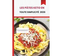 LES PÂTES KETO EN TOUTE SIMPLICITÉ 2026: Recettes de pâtes à faible teneur en glucides rapides, faciles et pleines de saveurs pour les débutants ... cuisiniers à domicile soucieux de leur santé