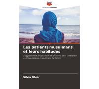Les patients musulmans et leurs habitudes: Suggestions et propositions de solutions dans la relation avec les patients musulmans. 2e édition