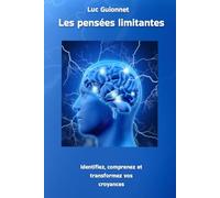 Les pensées limitantes: Identifiez , comprenez et transformez vos croyances