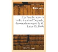 Les Pères blancs et la civilisation dans l'Ouganda, discours de réception de M. Layer