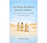 Les Pères du désert pour les enfants: Histoires vraies de courage, de discipline et de confiance en Dieu