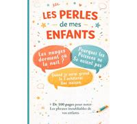 Les Perles de mes Enfants: + De 100 pages pour noter les phrases inoubliables de vos enfants