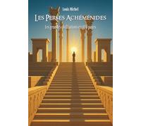 Les Perses Achéménides: Les grandes civilisations en 100 pages
