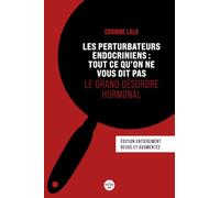 Les perturbateurs endocriniens : tout ce qu'on ne vous dit pas: Le grand désordre hormonal