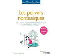 Les pervers narcissiques: Qui sont-ils, comment fonctionnent-ils, comment leur échapper ?