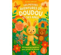Les Petites Aventures de Doudou et ses Amis: 10 histoires tendres pour grandir en douceur - Dès 18 mois - En bonus : des conseils de lecture pour les parents