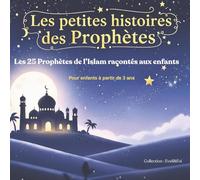 Les petites histoires des Prophètes: Les 25 prophètes expliqués aux enfants - Des histoires simples et pleines de sagesse pour grandir avec foi