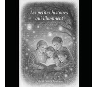Les petites histoires qui illuminent: Histoires de douceur, de partage et de petits moments précieux (pour les enfants… et ceux qui le sont restés)