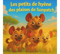 Les petits de hyène des plaines de Sunpatch: |Livres d'histoires pour enfants | Une aventure en famille de hyènes sous le soleil africain | Aventure | Animaux : hyènes | Pour les enfants de 3 à 8 ans