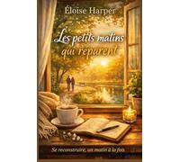 Les petits matins qui réparent: Se reconstruire, un matin à la fois