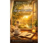 Les petits matins qui réparent: Se reconstruire, un matin à la fois