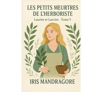 Les Petits Meurtres de l’Herboriste Tome 5 Laurier et Larcins: Plongez dans une nouvelle aventure captivante d’Iris Mandragore, herboriste passionnée et détective amateur.