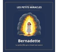 Les petits miracles - Tome 1 : Bernadette: La petite fille qui a trouvé une source