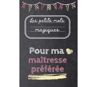 Les Petits Mots Magiques... pour ma maîtresse préférée - idée cadeau maîtresse d'école - messages à compléter et personnaliser: cadeau original à ... en fin d'année - journal personnalisé