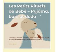 Les Petits Rituels de Bébé - Pyjama, bain et dodo: Un livre du soir rassurant pour instaurer une routine douce et aider bébé à s’endormir sereinement (0-3 ans)