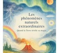 Les phénomènes naturels extraordinaires: Quand la Terre révèle sa magie