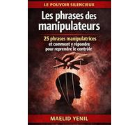 Les phrases des manipulateurs: 25 phrases manipulatrices et comment reprendre le contrôle