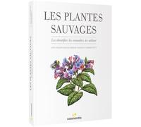 Les plantes sauvages: Les identifier, les connaître, les utiliser