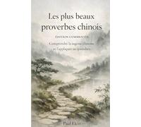 Les plus beaux proverbes chinois: Édition commentée - Comprendre la sagesse chinoise et l’appliquer au quotidien