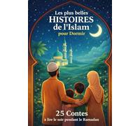 Les plus belles Histoires de l'Islam: 25 Contes à lire le soir aux enfants musulmans