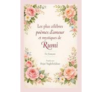 Les plus célèbres poèmes d’amour et mystiques de Rumi: En français: Par Rumi: Traduit par Hojat NaghsheJahan