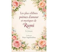Les plus célèbres poèmes d’amour et mystiques de Rumi: En français: Par Rumi: Traduit par Hojat NaghsheJahan