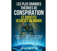 LES PLUS GRANDES THÉORIES DE CONSPIRATION ET SOCIÉTÉS SECRÈTES DU MONDE: L...