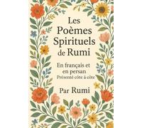 Les Poèmes Spirituels de Rumi: En français et en persan - Présentés côte à côte